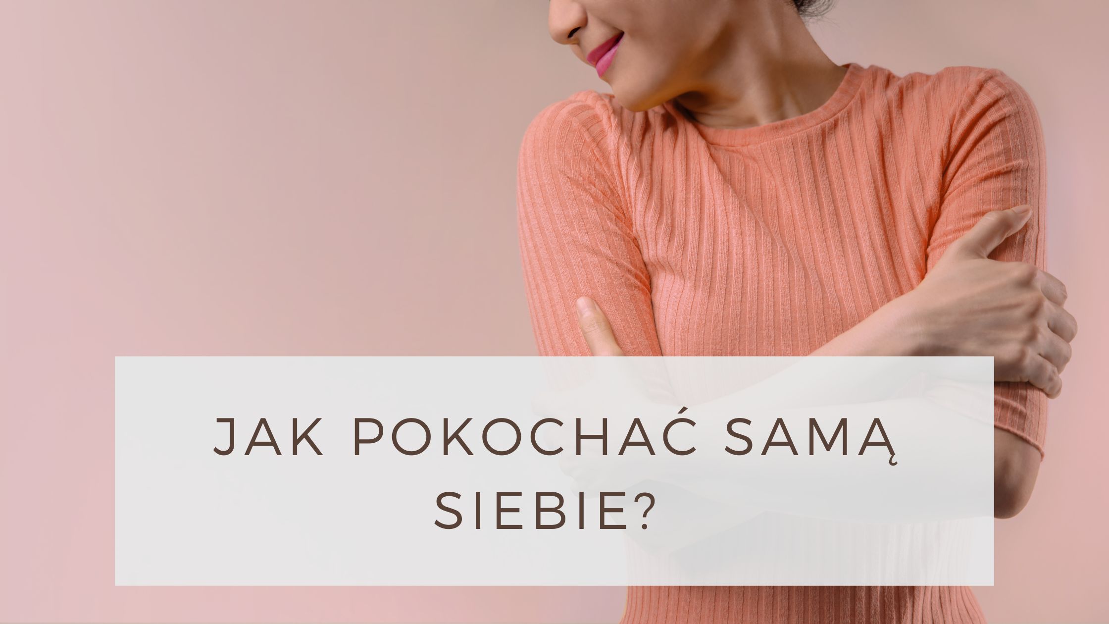 Jak pokochać samą siebie? 