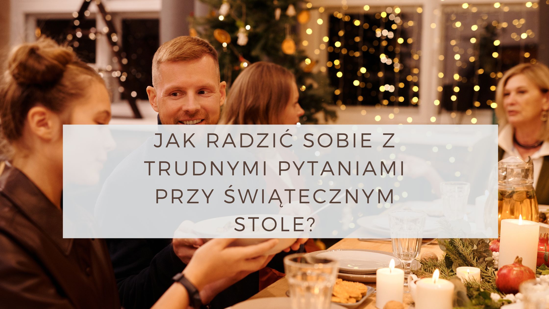 Jak radzić sobie z trudnymi pytaniami przy świątecznym stole?