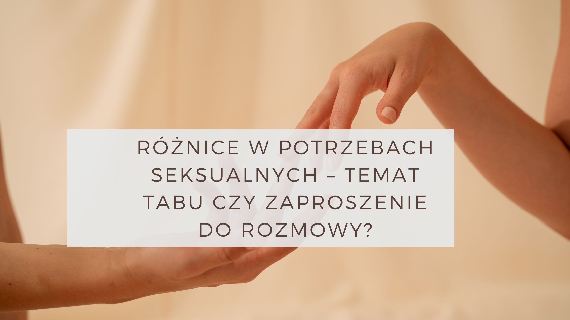Różnice w potrzebach seksualnych – temat tabu czy zaproszenie do rozmowy?