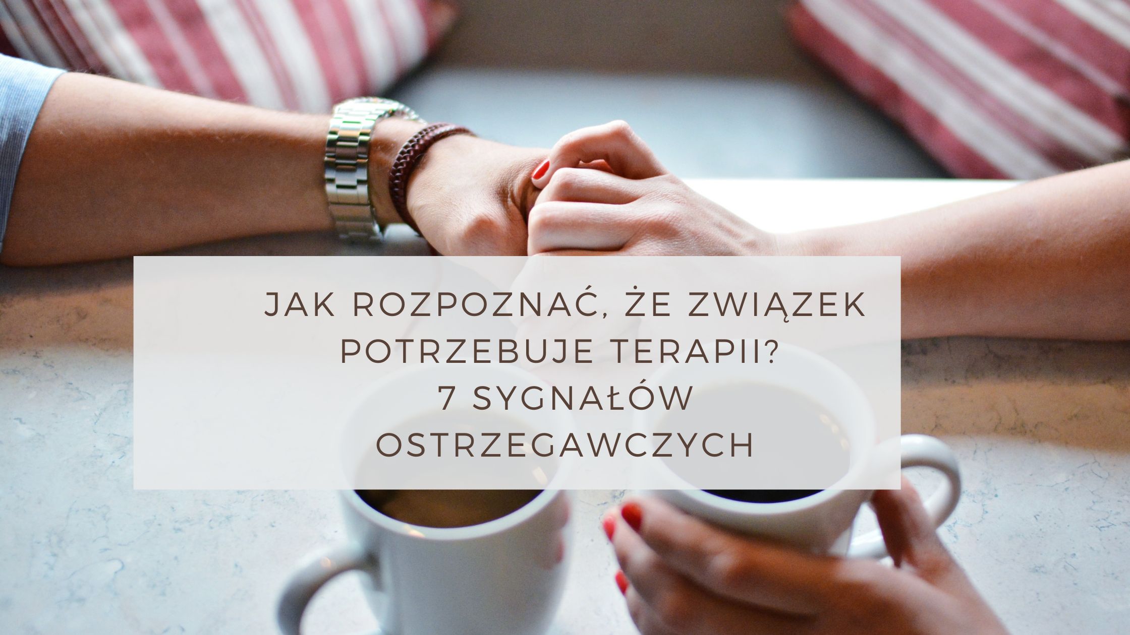 Jak rozpoznać, że Twój związek potrzebuje terapii?